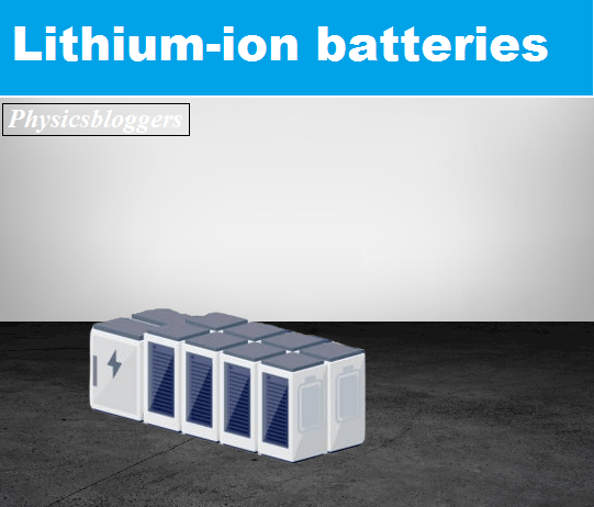 Lithium-ion batteries|| Structure and Uses - Physics Bloggers